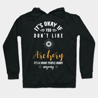 it's okay if you don't like archery, It's a smart people hobby anyway Hoodie